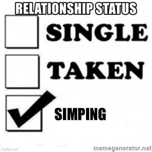 relationship status | SIMPING | image tagged in relationship status | made w/ Imgflip meme maker
