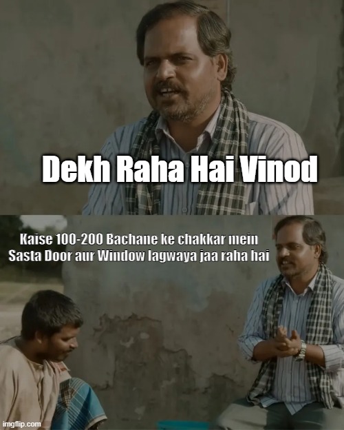 Meme content | Dekh Raha Hai Vinod; Kaise 100-200 Bachane ke chakkar mein Sasta Door aur Window lagwaya jaa raha hai | image tagged in dekh raha hai na binod | made w/ Imgflip meme maker