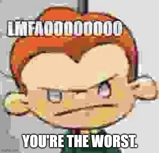 Lmfaooooooooooooo | YOU'RE THE WORST. | image tagged in lmfaooooooooooooo | made w/ Imgflip meme maker