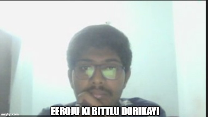 EEROJU KI BITTLU DORIKAYI | made w/ Imgflip meme maker