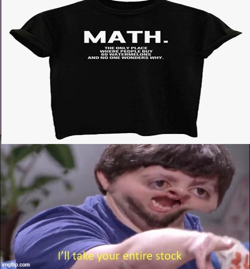 ill wear this shirt every time if i get this | image tagged in i'll take your entire stock | made w/ Imgflip meme maker