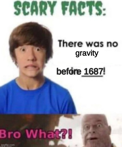 shit posting | gravity; before 1687 | image tagged in scary facts | made w/ Imgflip meme maker