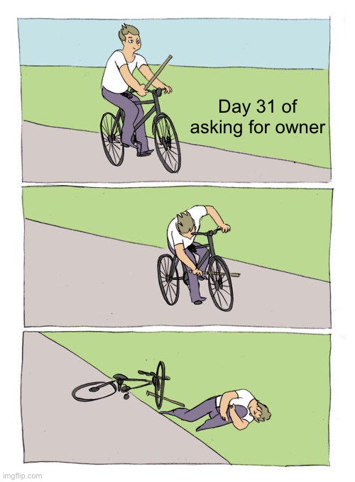 Bike Fall | Day 31 of asking for owner | image tagged in memes,bike fall | made w/ Imgflip meme maker