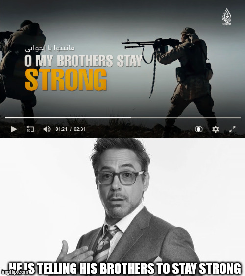 HE IS TELLING HIS BROTHERS TO STAY STRONG | image tagged in robert downey jr's comments | made w/ Imgflip meme maker