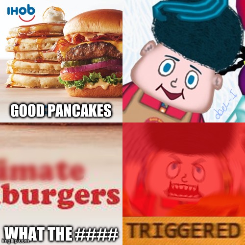 I love pancakes | GOOD PANCAKES; WHAT THE #### | image tagged in memes,pancakes,burger | made w/ Imgflip meme maker