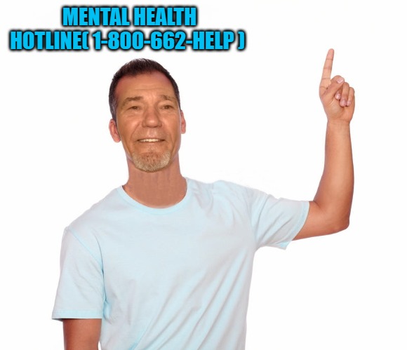 point up | MENTAL HEALTH HOTLINE( 1-800-662-HELP ) | image tagged in point up | made w/ Imgflip meme maker