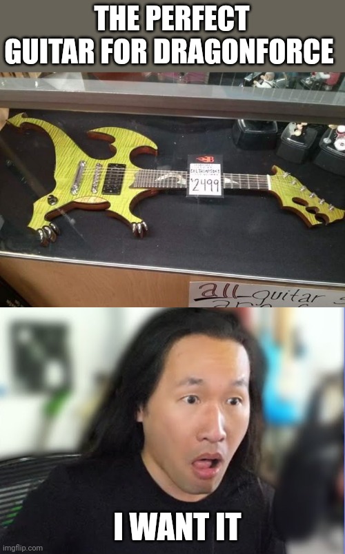 HE REALLY NEEDS THAT | THE PERFECT GUITAR FOR DRAGONFORCE; I WANT IT | image tagged in guitar,dragonforce,metal,heavy metal | made w/ Imgflip meme maker