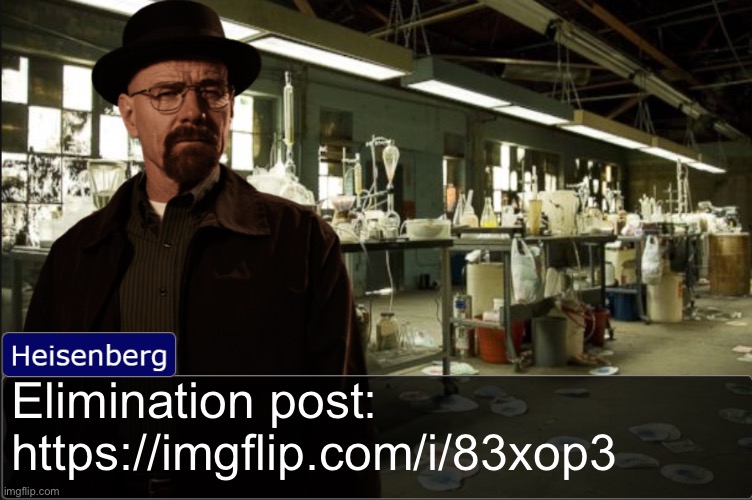 https://imgflip.com/i/83xop3 | Elimination post: https://imgflip.com/i/83xop3 | image tagged in heisenberg objection template | made w/ Imgflip meme maker