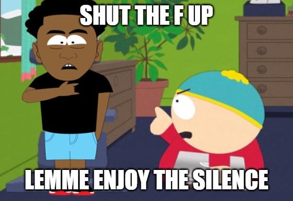 finger pointing | SHUT THE F UP; LEMME ENJOY THE SILENCE | image tagged in finger pointing | made w/ Imgflip meme maker