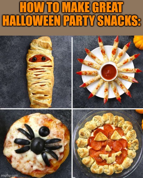 THEY ALL LOOK SO DELICIOUS | HOW TO MAKE GREAT HALLOWEEN PARTY SNACKS: | image tagged in pizza,halloween | made w/ Imgflip meme maker