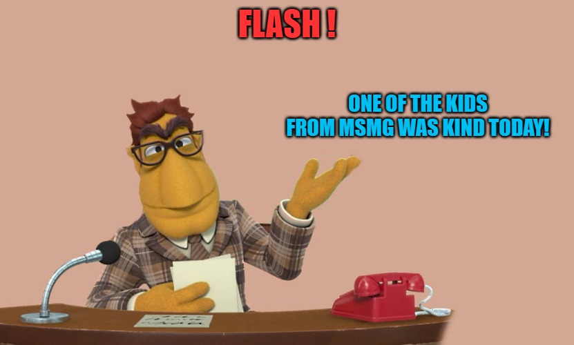 FLASH ! ONE OF THE KIDS FROM MSMG WAS KIND TODAY! | image tagged in news | made w/ Imgflip meme maker
