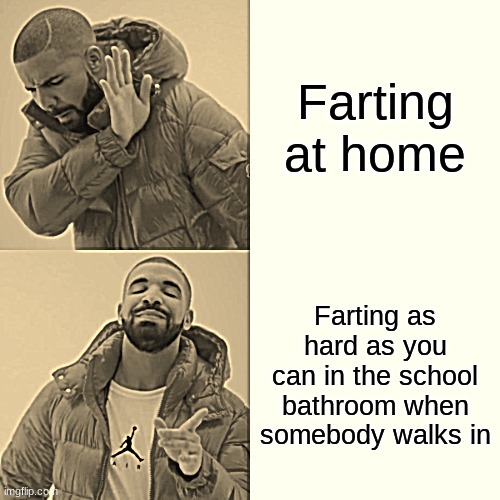 Drake Hotline Bling | Farting at home; Farting as hard as you can in the school bathroom when somebody walks in | image tagged in memes,drake hotline bling | made w/ Imgflip meme maker