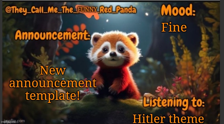 This looks so good | Fine; New announcement template! Hitler theme | image tagged in they_call_me_the_funny_red_panda newest announcement template | made w/ Imgflip meme maker