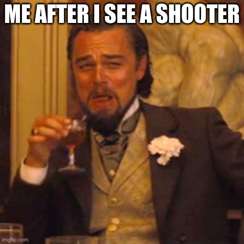 Laughing Leo | ME AFTER I SEE A SHOOTER | image tagged in memes,laughing leo | made w/ Imgflip meme maker