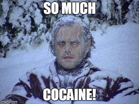 Jack Nicholson The Shining Snow | SO MUCH COCAINE! | image tagged in memes,jack nicholson the shining snow | made w/ Imgflip meme maker