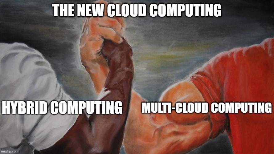 epic hand shake | THE NEW CLOUD COMPUTING; MULTI-CLOUD COMPUTING; HYBRID COMPUTING | image tagged in epic hand shake | made w/ Imgflip meme maker