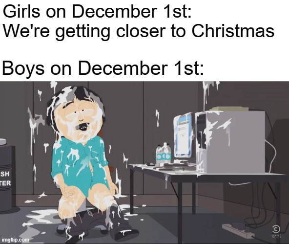 I hate NNN memes | Girls on December 1st: We're getting closer to Christmas; Boys on December 1st: | image tagged in no nut november,nnn,boys vs girls,women vs men,relatable memes | made w/ Imgflip meme maker
