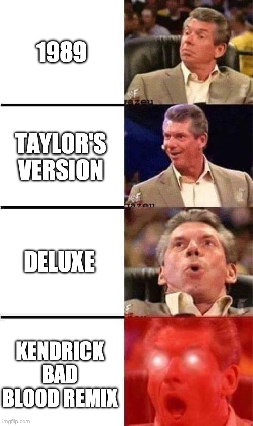 Taylor Swift 1989 Taylor's Version Deluxe | 1989; TAYLOR'S VERSION; DELUXE; KENDRICK BAD BLOOD REMIX | image tagged in vince mcmahon reaction w/glowing eyes | made w/ Imgflip meme maker