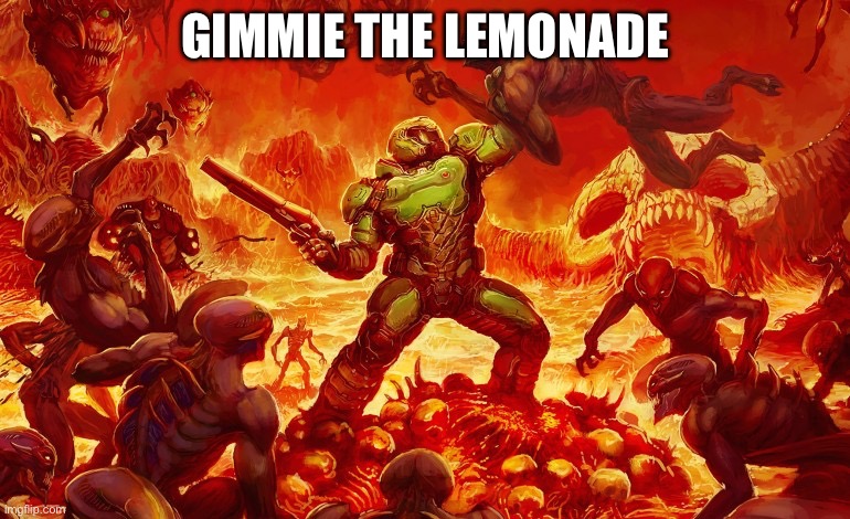 Doom Slayer killing demons | GIMMIE THE LEMONADE | image tagged in doom slayer killing demons | made w/ Imgflip meme maker