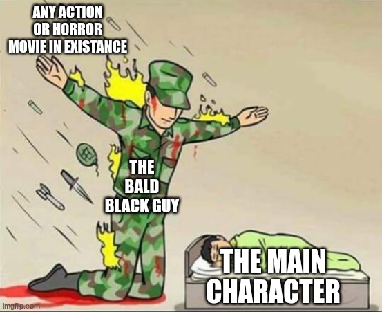 Every movie ever | ANY ACTION OR HORROR MOVIE IN EXISTANCE; THE BALD BLACK GUY; THE MAIN CHARACTER | image tagged in soldier protecting sleeping child | made w/ Imgflip meme maker