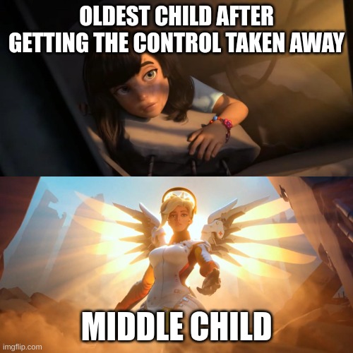 middle and oldest defeats the youngest | OLDEST CHILD AFTER GETTING THE CONTROL TAKEN AWAY; MIDDLE CHILD | image tagged in overwatch mercy meme | made w/ Imgflip meme maker