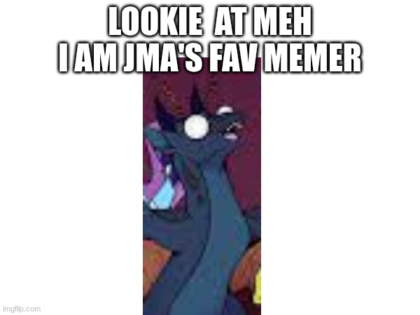 LOOKIE AT MEH | LOOKIE  AT MEH I AM JMA'S FAV MEMER | made w/ Imgflip meme maker