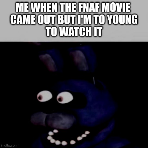 Bonnie Eye Pop | ME WHEN THE FNAF MOVIE 
CAME OUT BUT I'M TO YOUNG
TO WATCH IT | image tagged in bonnie eye pop | made w/ Imgflip meme maker