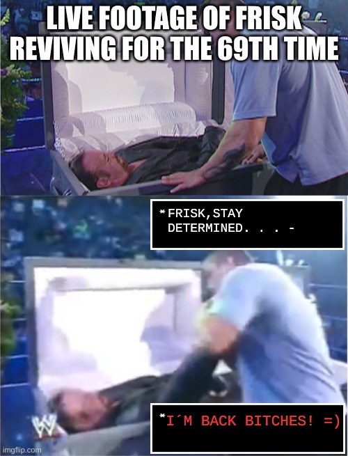 Undertaker choking orton | LIVE FOOTAGE OF FRISK REVIVING FOR THE 69TH TIME; FRISK,STAY        DETERMINED. . . -; I´M BACK BITCHES! =) | image tagged in undertaker choking orton | made w/ Imgflip meme maker
