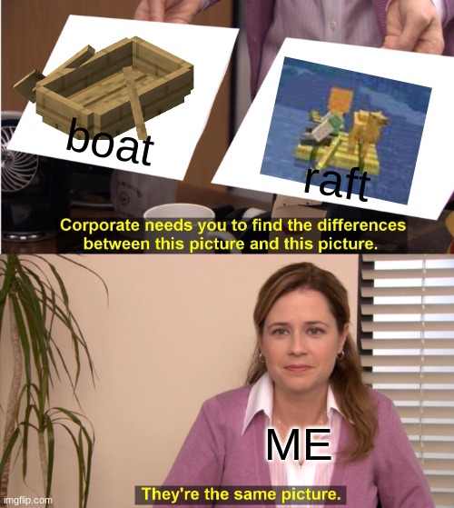 mojang | boat; raft; ME | image tagged in memes,they're the same picture | made w/ Imgflip meme maker