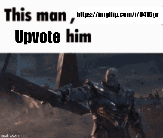 This man, _____ him | https://imgflip.com/i/8416gr; Upvote | image tagged in this man _____ him | made w/ Imgflip meme maker