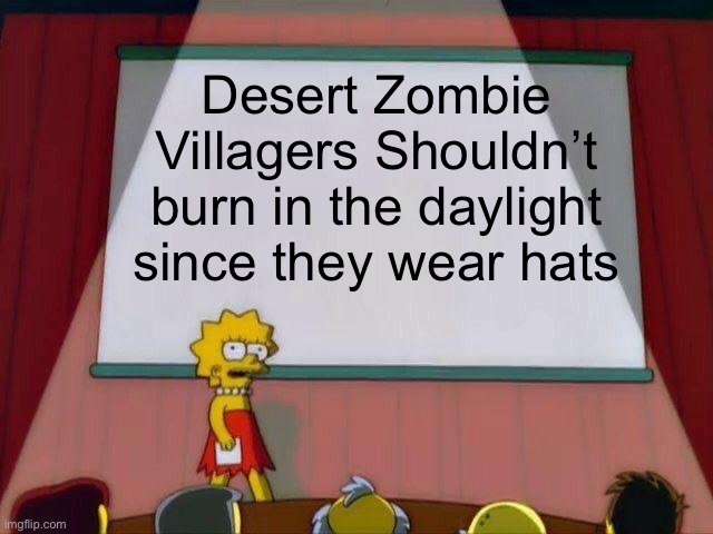 Lisa Simpson's Presentation | Desert Zombie Villagers Shouldn’t burn in the daylight since they wear hats | image tagged in lisa simpson's presentation | made w/ Imgflip meme maker