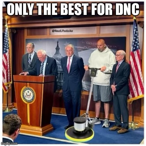 DNC best | ONLY THE BEST FOR DNC | image tagged in fetterman | made w/ Imgflip meme maker