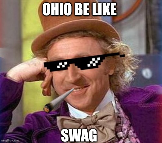 Swag Wonka | OHIO BE LIKE SWAG | image tagged in swag wonka | made w/ Imgflip meme maker