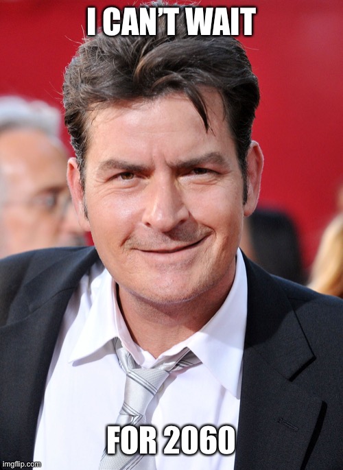 CHARLIE SHEEN | I CAN’T WAIT FOR 2060 | image tagged in charlie sheen | made w/ Imgflip meme maker