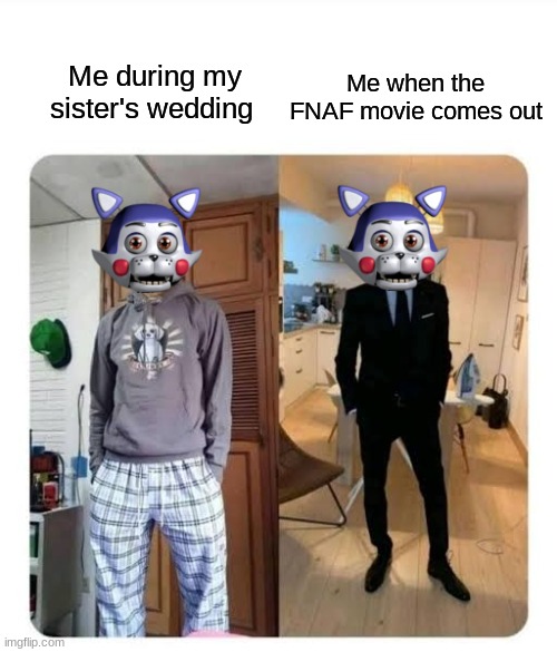 It's true for all FNAF fans | Me during my sister's wedding; Me when the FNAF movie comes out | image tagged in my sister's wedding,fnaf movie,fnaf,candy the cat | made w/ Imgflip meme maker