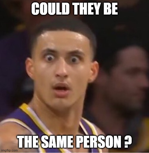 Kuzma shoked | COULD THEY BE; THE SAME PERSON ? | image tagged in kuzma shoked | made w/ Imgflip meme maker