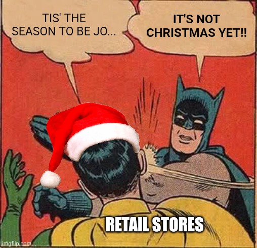 Batman Slapping Robin | TIS' THE SEASON TO BE JO... IT'S NOT CHRISTMAS YET!! RETAIL STORES | image tagged in memes,batman slapping robin | made w/ Imgflip meme maker