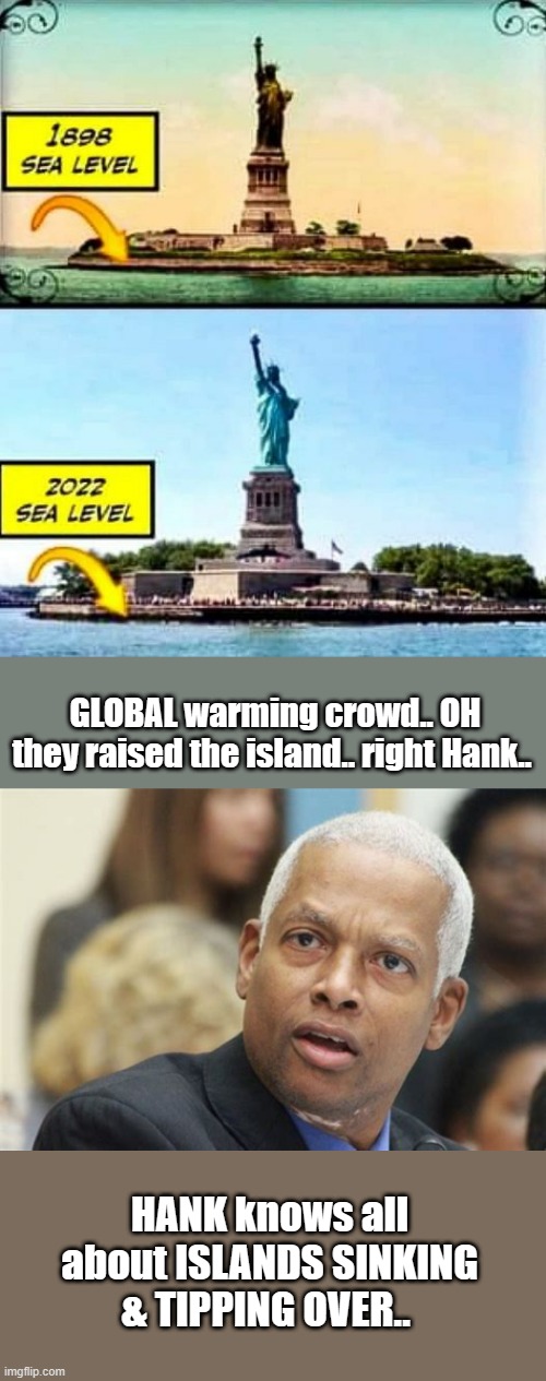 Thats Odd i bet HANK can explain it.. | GLOBAL warming crowd.. OH they raised the island.. right Hank.. HANK knows all about ISLANDS SINKING & TIPPING OVER.. | image tagged in democrats,evil,traitors,psychopaths and serial killers | made w/ Imgflip meme maker
