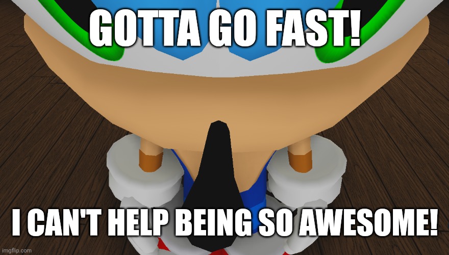 ai generated text on my templates part 2 | GOTTA GO FAST! I CAN'T HELP BEING SO AWESOME! | image tagged in sonic being sonic,ai meme | made w/ Imgflip meme maker