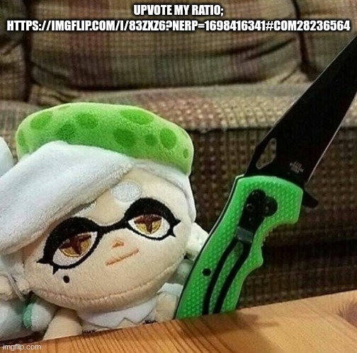 Marie plush with a knife | UPVOTE MY RATIO; HTTPS://IMGFLIP.COM/I/83ZXZ6?NERP=1698416341#COM28236564 | image tagged in marie plush with a knife | made w/ Imgflip meme maker