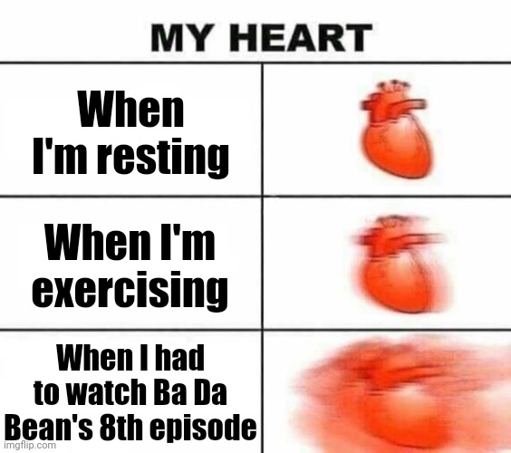 "Tears for fears" is and will always be my most favorite episode before Halloween | When I'm resting; When I'm exercising; When I had to watch Ba Da Bean's 8th episode | image tagged in my heart blank,memes,ba da bean,funny,halloween | made w/ Imgflip meme maker