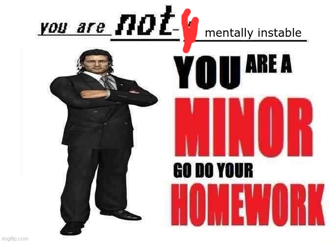 you are not a X | mentally instable | image tagged in you are not a x | made w/ Imgflip meme maker