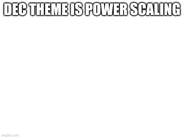 Make it | DEC THEME IS POWER SCALING | image tagged in fnaf | made w/ Imgflip meme maker