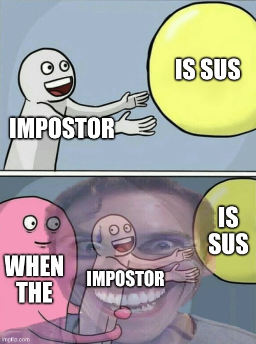 AMOGUS | IS SUS; IMPOSTOR; IS SUS; WHEN THE; IMPOSTOR | image tagged in memes,running away balloon | made w/ Imgflip meme maker