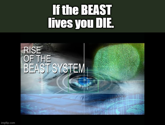 TOTAL CONTROL over your life. | If the BEAST lives you DIE. | image tagged in democrats,republicans,traitors,nwo | made w/ Imgflip meme maker