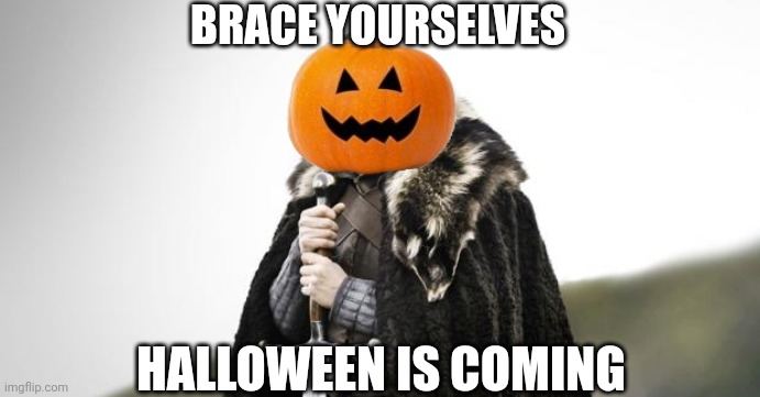 All Hallows' Eve is coming | BRACE YOURSELVES; HALLOWEEN IS COMING | image tagged in winter is coming,brace yourselves,halloween,spooktober,spooky,pumpkin | made w/ Imgflip meme maker