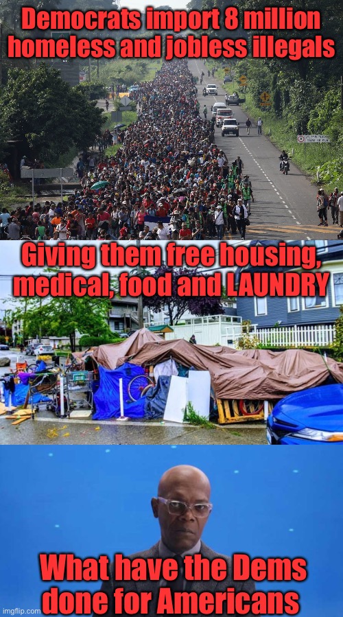 Democrat policy is not in the best interest of Americans. When is the last time you got free laundry? | Democrats import 8 million homeless and jobless illegals; Giving them free housing, medical, food and LAUNDRY; What have the Dems done for Americans | image tagged in migrant caravan,homeless camp in seattle,free laundry | made w/ Imgflip meme maker