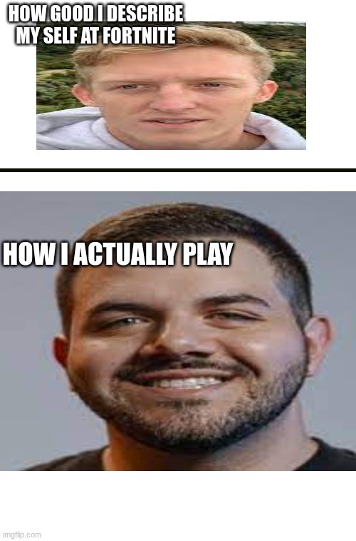 HOW GOOD I DESCRIBE MY SELF AT FORTNITE; HOW I ACTUALLY PLAY | image tagged in funny | made w/ Imgflip meme maker