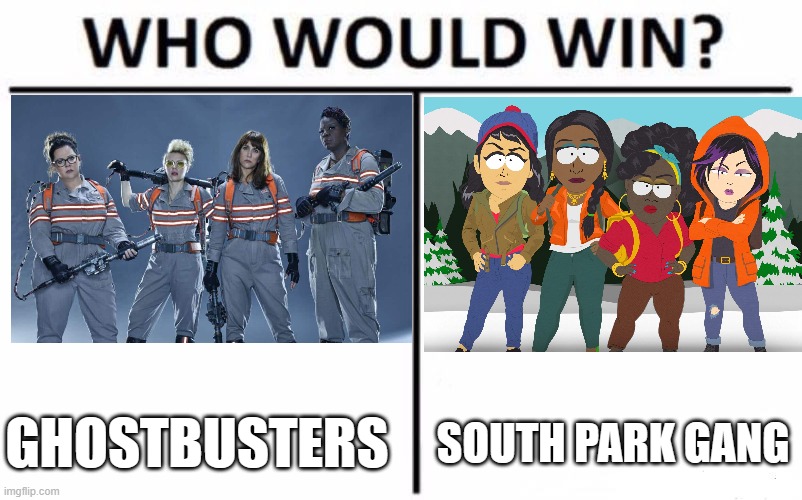 For best group of 4 males replaced by females | GHOSTBUSTERS; SOUTH PARK GANG | image tagged in memes,who would win,ghostbusters,south park,columbia,comedy central | made w/ Imgflip meme maker
