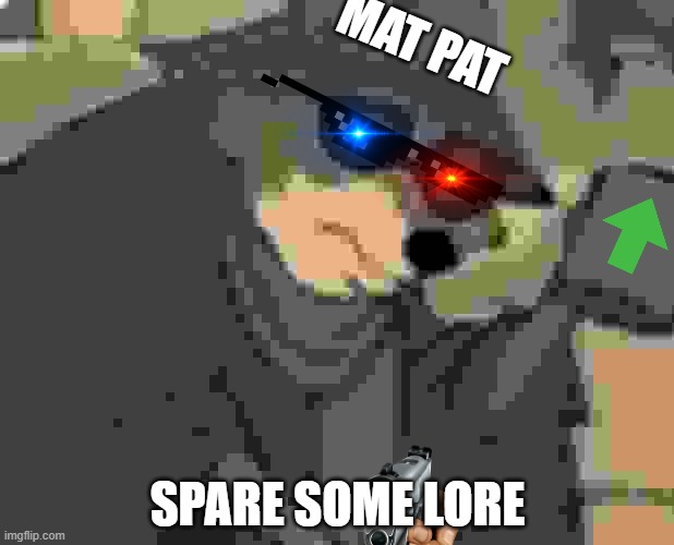Spare some | MAT PAT; SPARE SOME LORE | image tagged in spare some | made w/ Imgflip meme maker